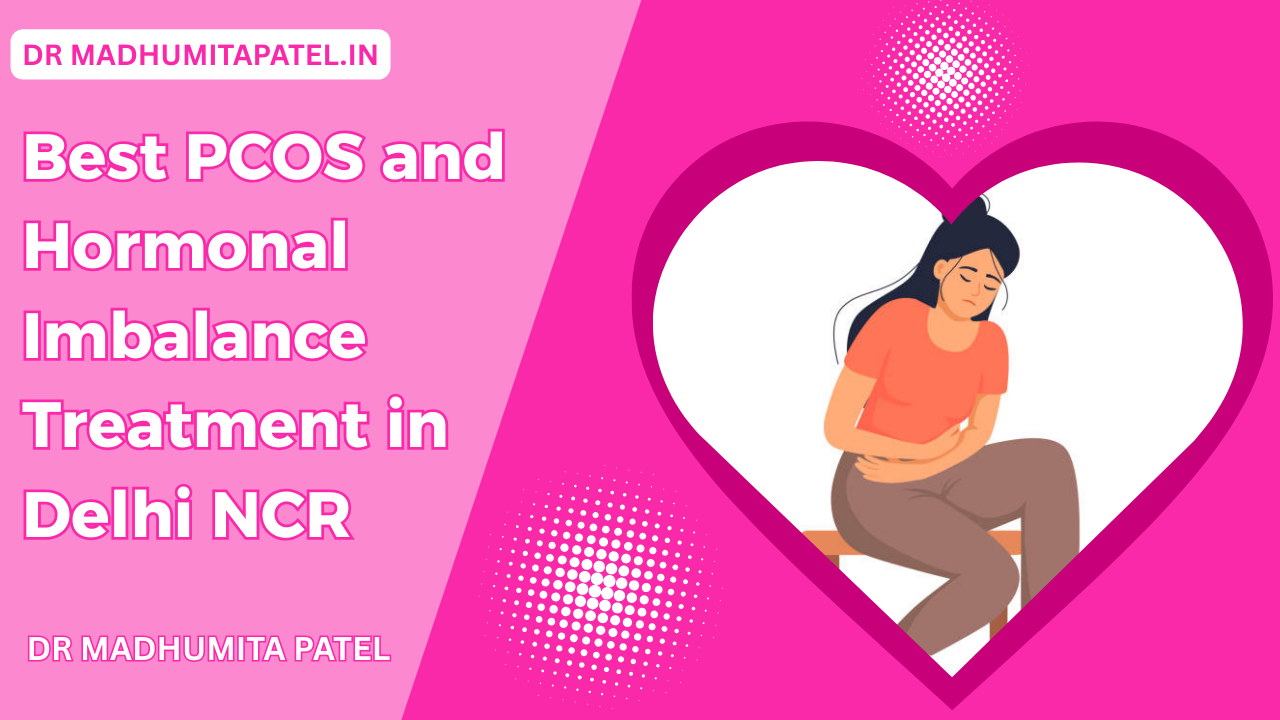 Managing PCOS and Hormonal Imbalances: Top Treatments in Delhi NCR