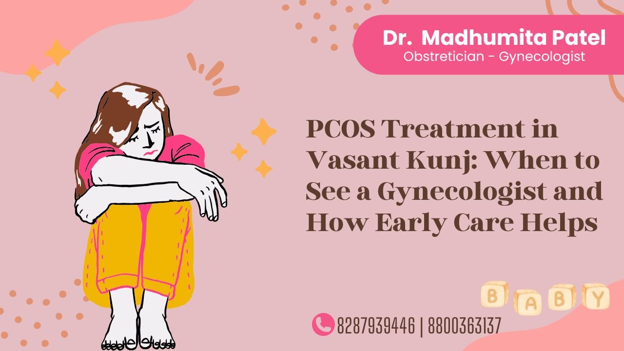 PCOS Treatment in Vasant Kunj: When to See a Gynecologist and How Early Care Helps